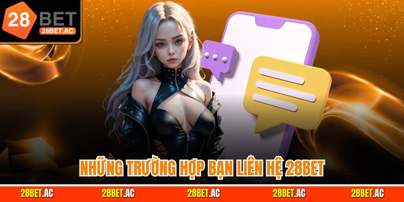 Những trường hợp bạn liên hệ 28Bet