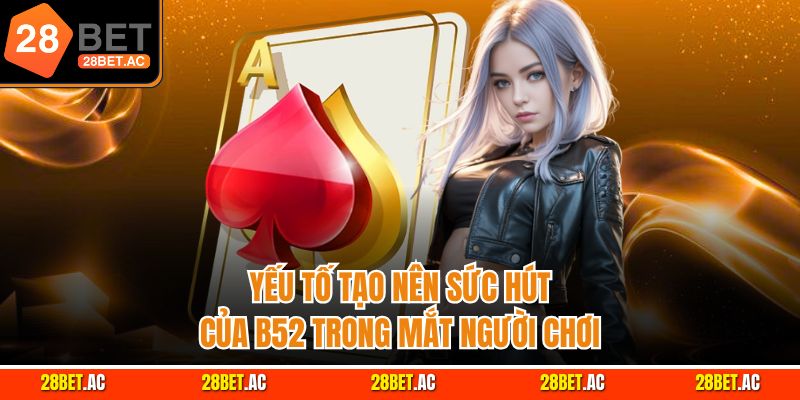 Yếu tố tạo nên sức hút của B52 trong mắt người chơi